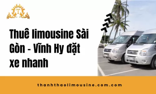 Thuê limousine Sài Gòn – Vĩnh Hy đặt xe nhanh