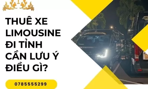 Thuê xe limousine đi tỉnh cần lưu ý điều gì?