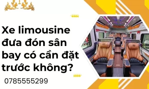 Xe limousine đưa đón sân bay có cần đặt trước không?
