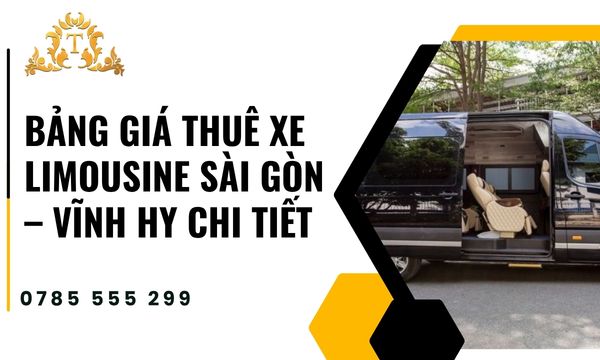 Bảng giá thuê xe limousine Sài Gòn – Vĩnh Hy chi tiết, minh bạch nhất