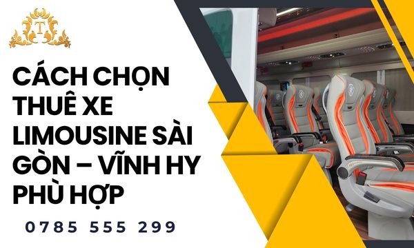 Cách chọn thuê xe limousine Sài Gòn – Vĩnh Hy phù hợp nhất cho chuyến đi