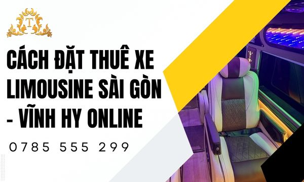 Cách đặt thuê xe limousine Sài Gòn – Vĩnh Hy online dễ dàng, nhanh chóng