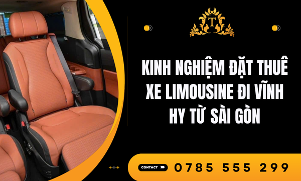 Kinh nghiệm đặt thuê xe limousine đi Vĩnh Hy từ Sài Gòn cực kỳ hữu ích
