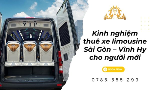 Kinh nghiệm thuê xe limousine Sài Gòn – Vĩnh Hy cho người mới đi lần đầu