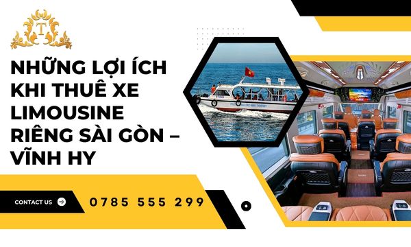 Những lợi ích khi thuê xe limousine riêng Sài Gòn – Vĩnh Hy tuyệt vời nhất