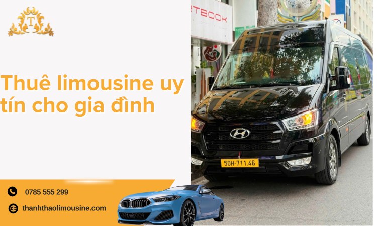 Thuê Limousine Uy Tín Cho Gia Đình – Giải Pháp Di Chuyển Cao Cấp, An Toàn Và Thoải Mái Cho Mọi Hành Trình