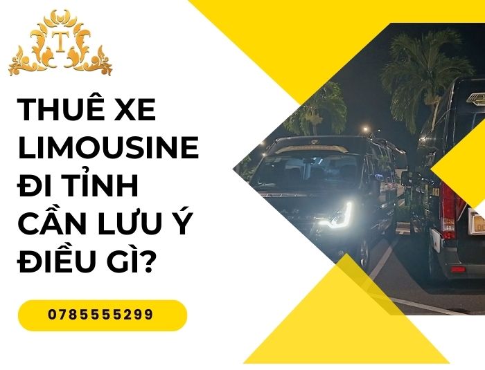 Thuê xe limousine đi tỉnh cần lưu ý điều gì?
