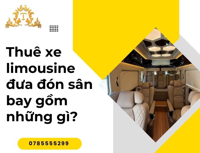 Thuê xe limousine đưa đón sân bay gồm những gì?
