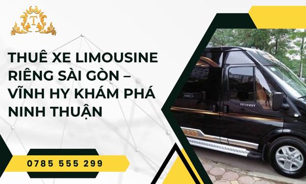 Thuê xe limousine riêng Sài Gòn – Vĩnh Hy khám phá Ninh Thuận tuyệt đẹp