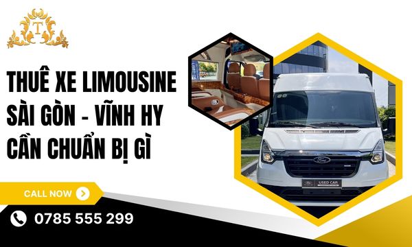 Thuê xe limousine Sài Gòn – Vĩnh Hy cần chuẩn bị gì để chuyến đi trọn vẹn?