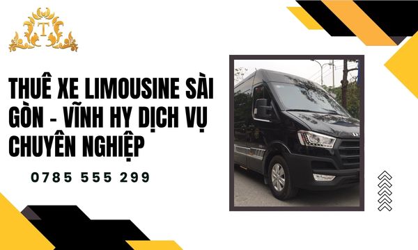 Thuê xe limousine Sài Gòn – Vĩnh Hy dịch vụ chuyên nghiệp hàng đầu