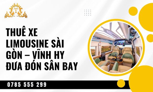 Thuê xe limousine Sài Gòn – Vĩnh Hy đưa đón sân bay tiện lợi, chuẩn VIP