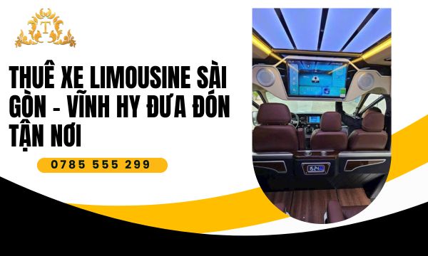 Thuê xe limousine Sài Gòn – Vĩnh Hy đưa đón tận nơi cực kỳ tiện ích