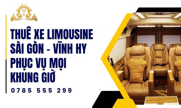 Thuê xe limousine Sài Gòn – Vĩnh Hy phục vụ mọi khung giờ linh hoạt