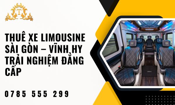 Thuê xe limousine Sài Gòn Vĩnh Hy trải nghiệm đẳng cấp