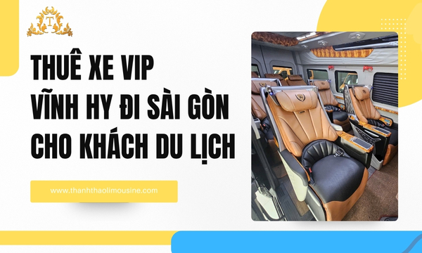Thuê xe VIP Vĩnh Hy đi Sài Gòn cho khách du lịch